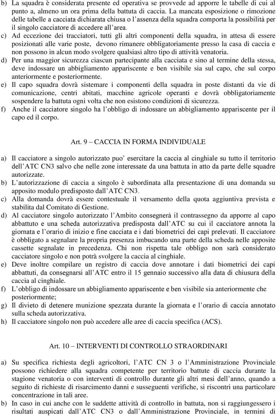 c) Ad eccezione dei tracciatori, tutti gli altri componenti della squadra, in attesa di essere posizionati alle varie poste, devono rimanere obbligatoriamente presso la casa di caccia e non possono