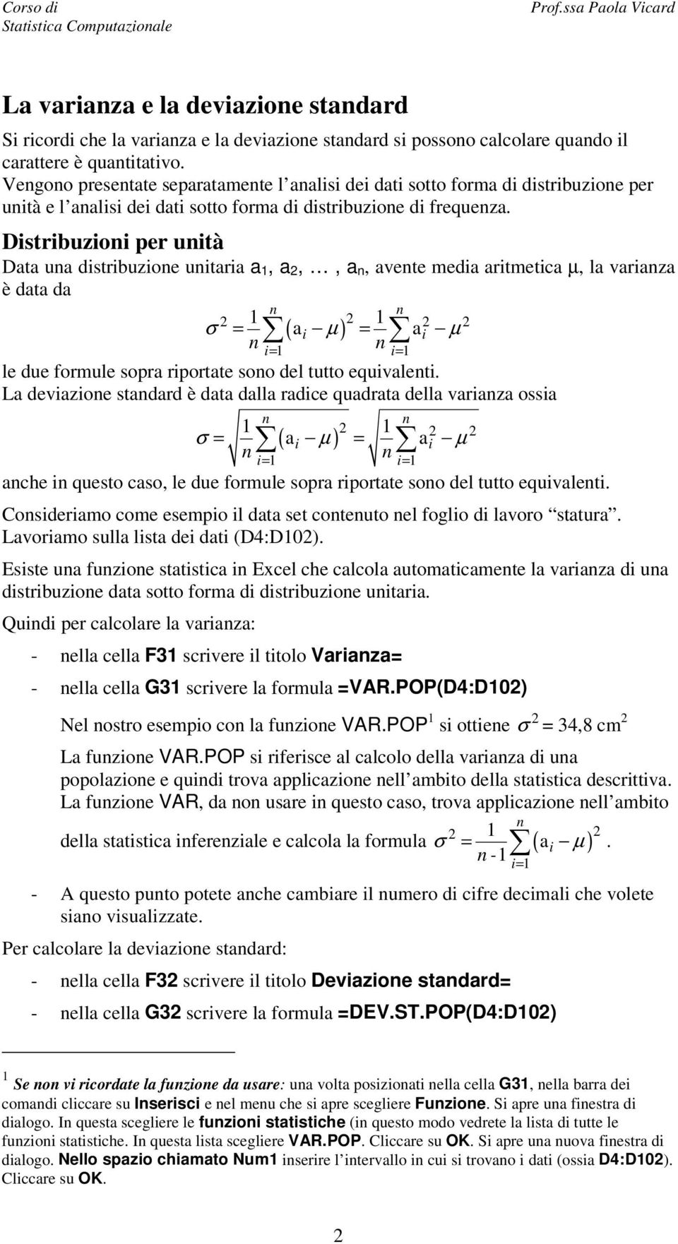 Distribuzioi per uità Data ua distribuzioe uitaria a, a,, a, avete media aritmetica µ, la variaza è data da ( ) σ = ai ai µ = µ le due formule sopra riportate soo del tutto equivaleti.