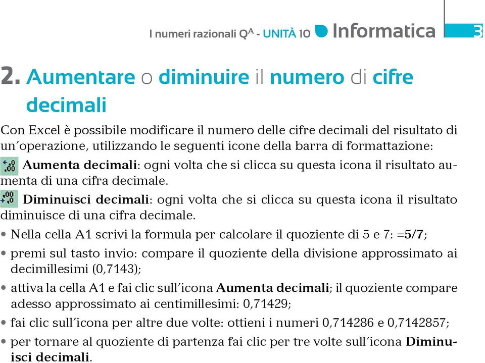 formattazione: Aumenta decimali: ogni volta che si clicca su questa icona il risultato aumenta di una cifra decimale.