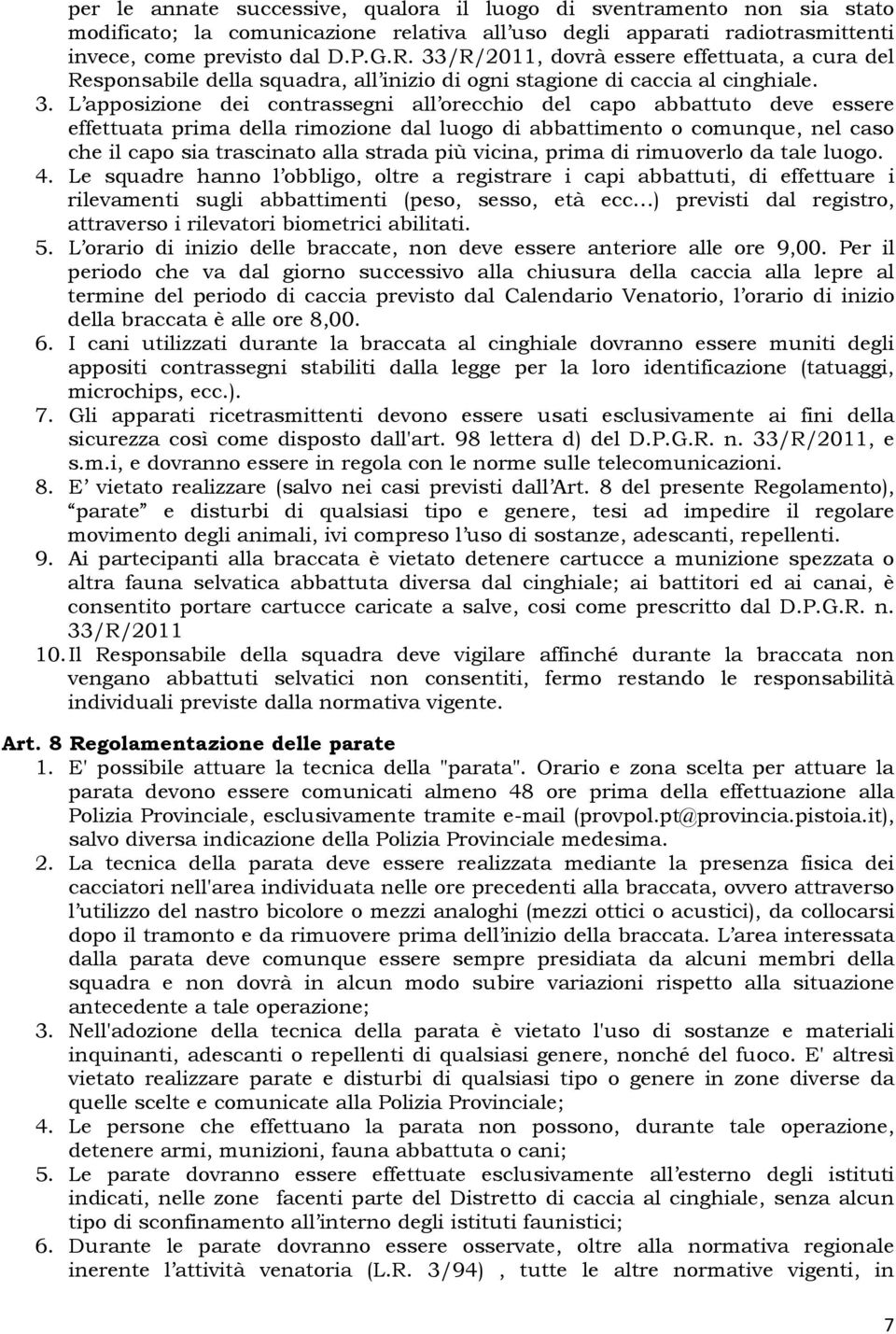 L apposizione dei contrassegni all orecchio del capo abbattuto deve essere effettuata prima della rimozione dal luogo di abbattimento o comunque, nel caso che il capo sia trascinato alla strada più