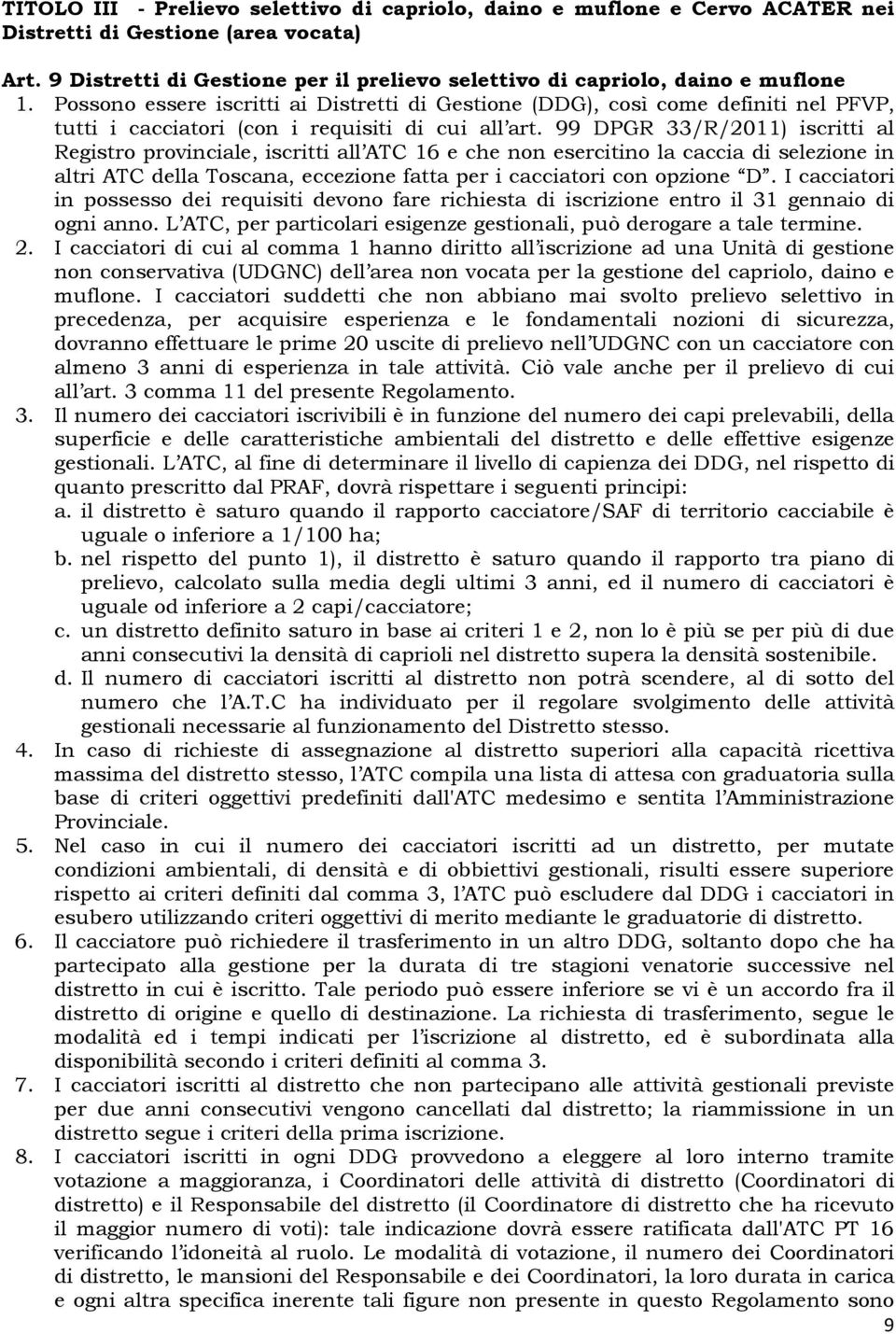 99 DPGR 33/R/2011) iscritti al Registro provinciale, iscritti all ATC 16 e che non esercitino la caccia di selezione in altri ATC della Toscana, eccezione fatta per i cacciatori con opzione D.