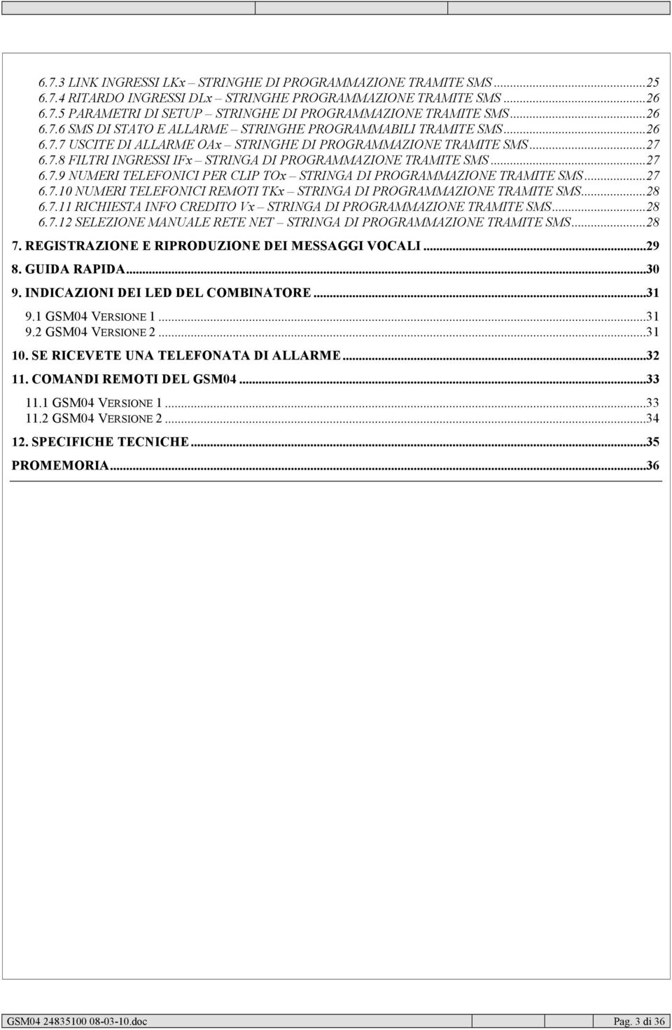 ..27 6.7.9 NUMERI TELEFONICI PER CLIP TOx STRINGA DI PROGRAMMAZIONE TRAMITE SMS...27 6.7.10 NUMERI TELEFONICI REMOTI TKx STRINGA DI PROGRAMMAZIONE TRAMITE SMS...28 6.7.11 RICHIESTA INFO CREDITO Vx STRINGA DI PROGRAMMAZIONE TRAMITE SMS.