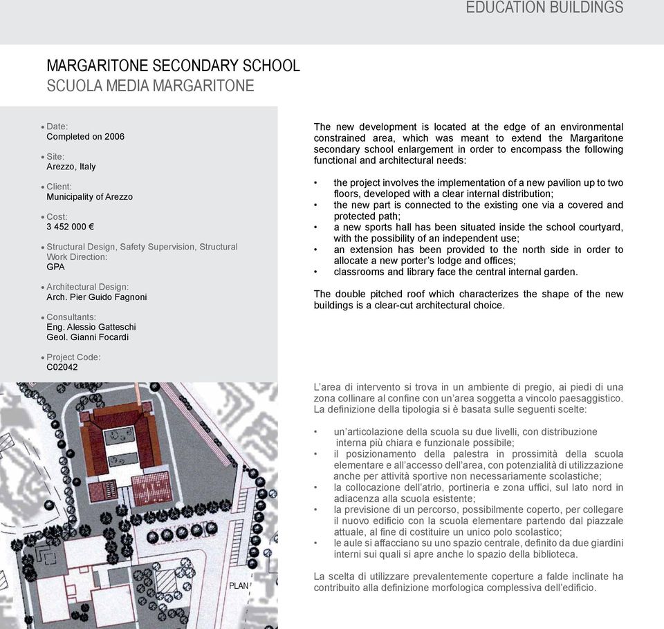 Gianni Focardi The new development is located at the edge of an environmental constrained area, which was meant to extend the Margaritone secondary school enlargement in order to encompass the