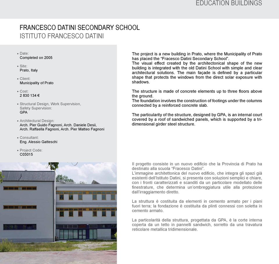 Pier Matteo Fagnoni The project is a new building in Prato, where the Municipality of Prato has placed the Fracesco Datini Secondary School.