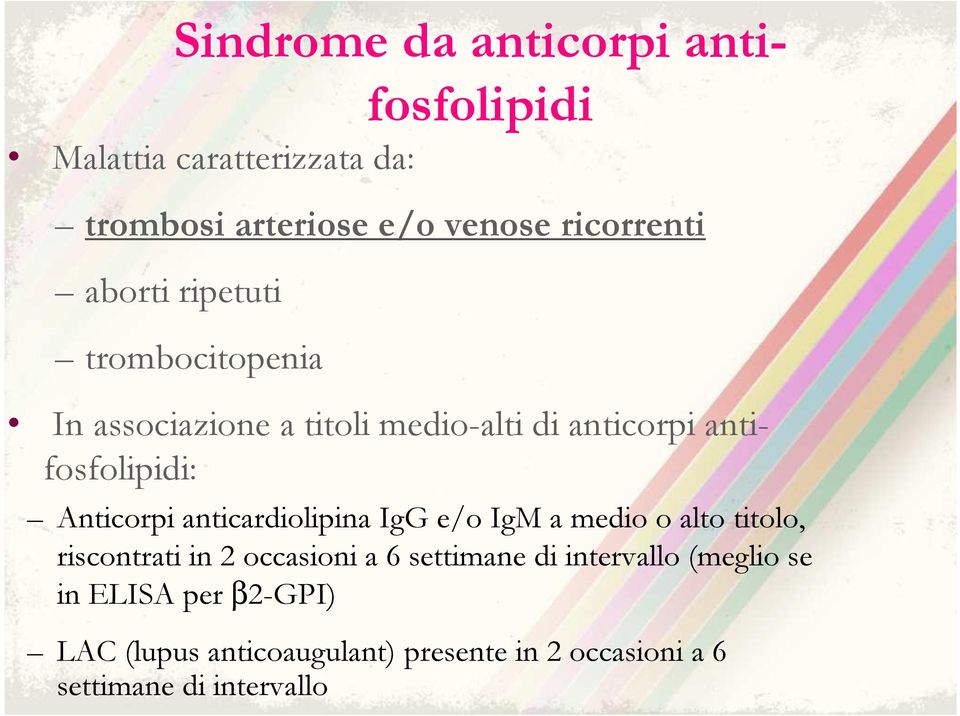 anticardiolipina IgG e/o IgM a medio o alto titolo, riscontrati in 2 occasioni a 6 settimane di intervallo