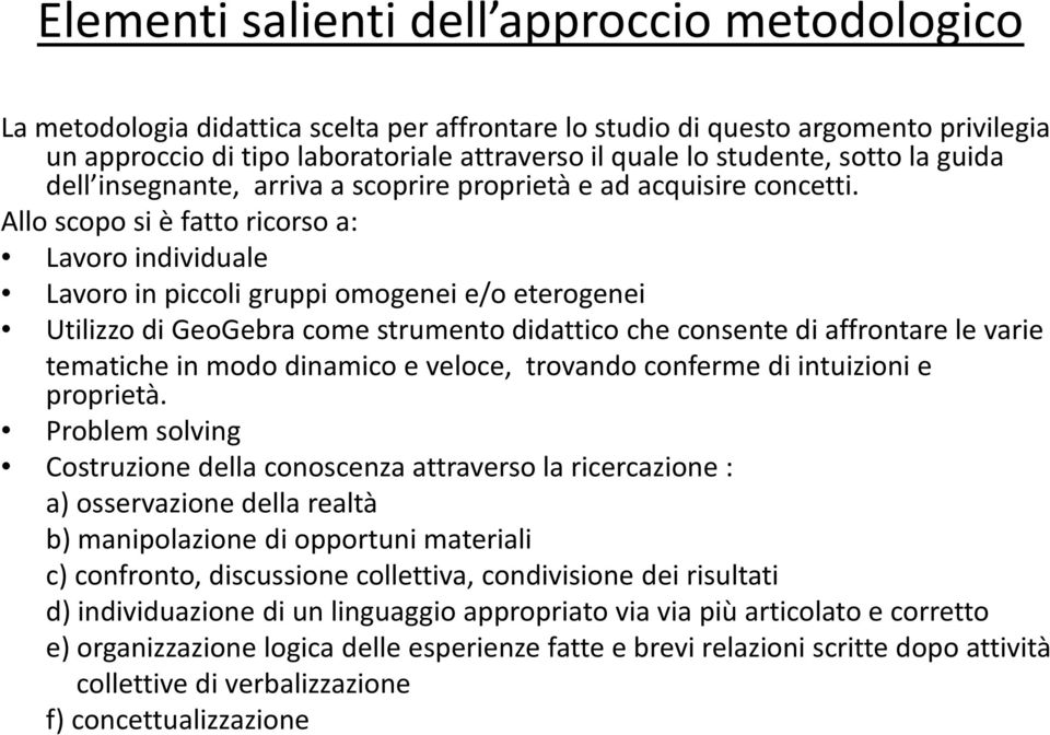 Allo scopo si è fatto ricorso a: Lavoro individuale Lavoro in piccoli gruppi omogenei e/o eterogenei Utilizzo di GeoGebra come strumento didattico che consente di affrontare le varie tematiche in