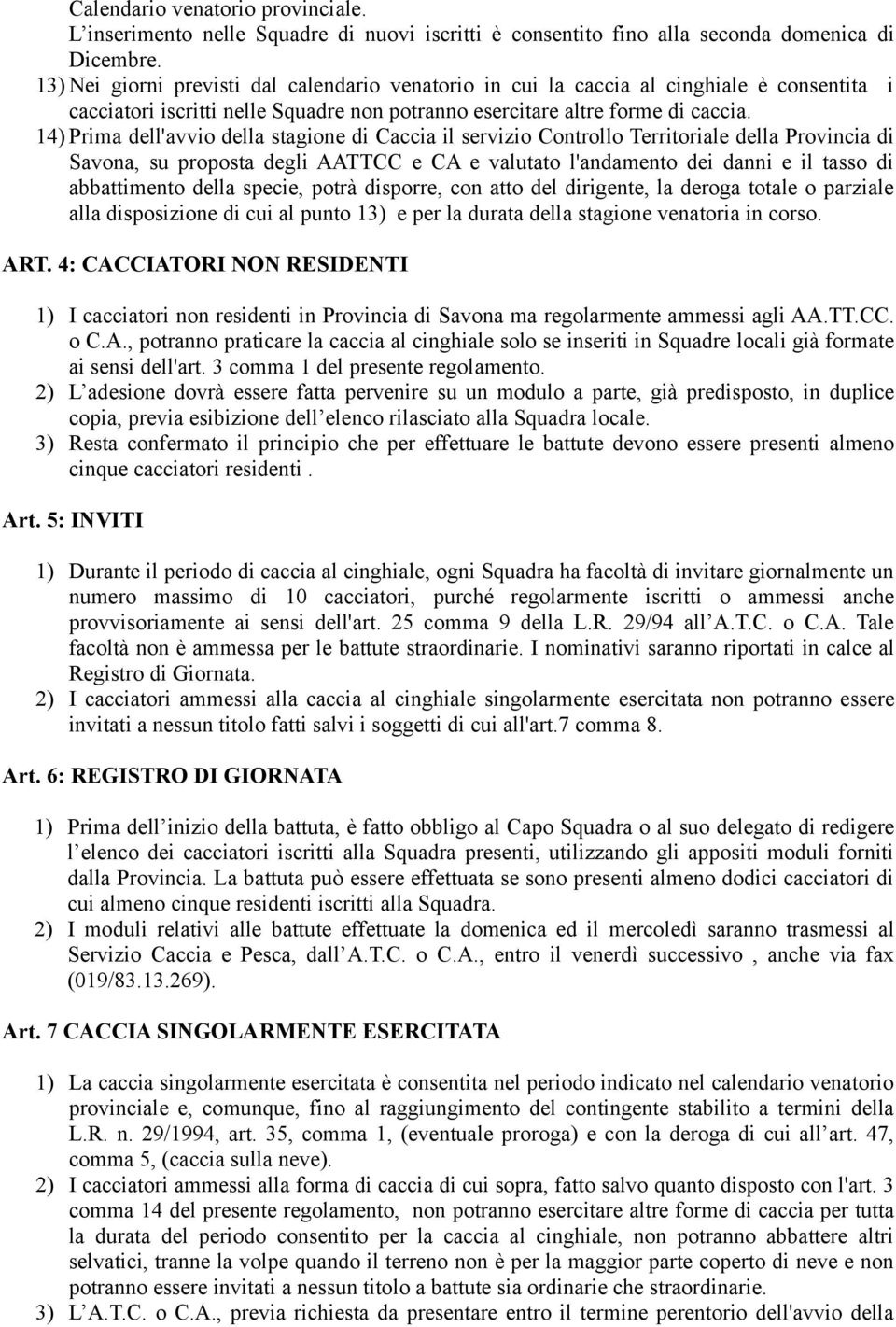 14) Prima dell'avvio della stagione di Caccia il servizio Controllo Territoriale della Provincia di Savona, su proposta degli AATTCC e CA e valutato l'andamento dei danni e il tasso di abbattimento