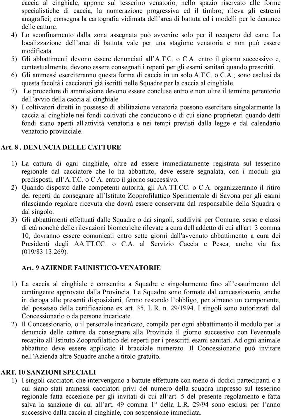 La localizzazione dell area di battuta vale per una stagione venatoria e non può essere modificata. 5) Gli abbattimenti devono essere denunciati all A.