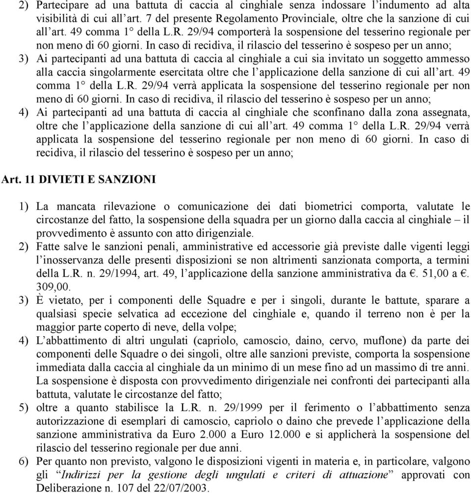 In caso di recidiva, il rilascio del tesserino è sospeso per un anno; 3) Ai partecipanti ad una battuta di caccia al cinghiale a cui sia invitato un soggetto ammesso alla caccia singolarmente