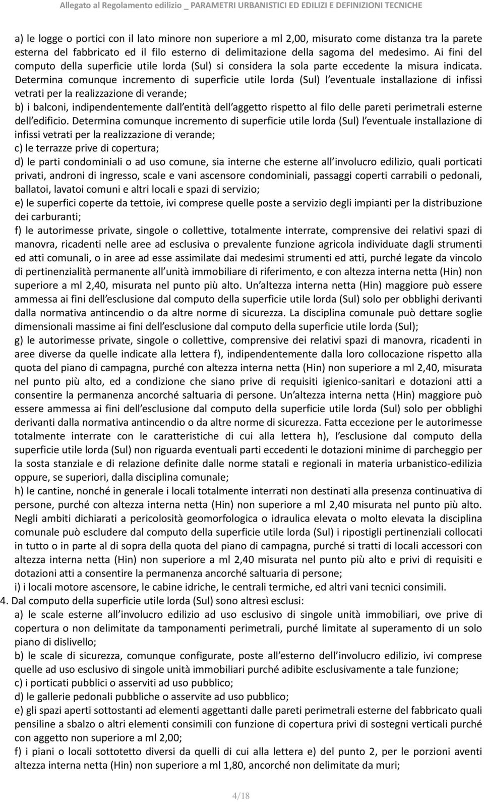 Determina comunque incremento di superficie utile lorda (Sul) l eventuale installazione di infissi vetrati per la realizzazione di verande; b) i balconi, indipendentemente dall entità dell aggetto