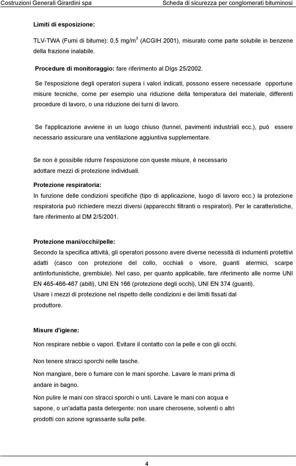 lavoro, o una riduzione dei turni di lavoro. Se l'applicazione avviene in un luogo chiuso (tunnel, pavimenti industriali ecc.