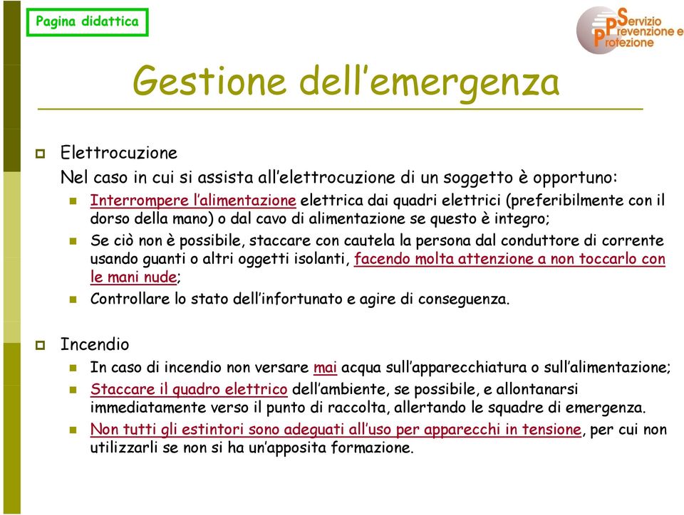 oggetti isolanti, facendo molta attenzione a non toccarlo con le mani nude; Controllare lo stato dell infortunato e agire di conseguenza.