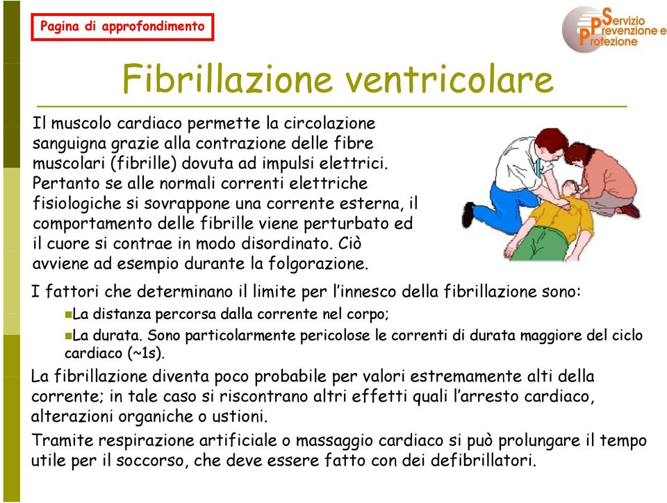 Ciò avviene ad esempio durante la folgorazione. I fattori che determinano il limite per l innesco della fibrillazione sono: La distanza percorsa dalla corrente nel corpo; La durata.