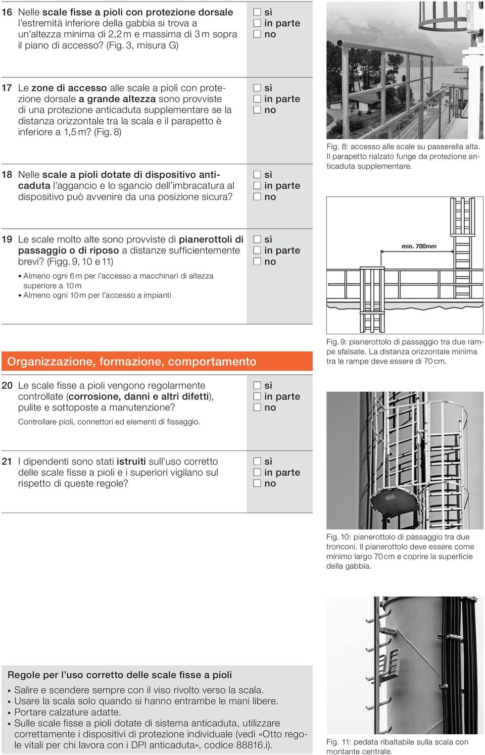 parapetto è inferiore a 1,5 m? (Fig. 8) 18 Nelle scale a pioli dotate di dispositivo anticaduta l aggancio e lo sgancio dell imbracatura al dispositivo può avvenire da una posizione sicura? Fig.