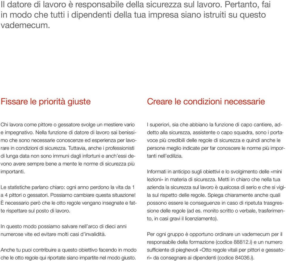 Nella funzione di datore di lavoro sai benissimo che sono necessarie conoscenze ed esperienza per lavorare in condizioni di sicurezza.