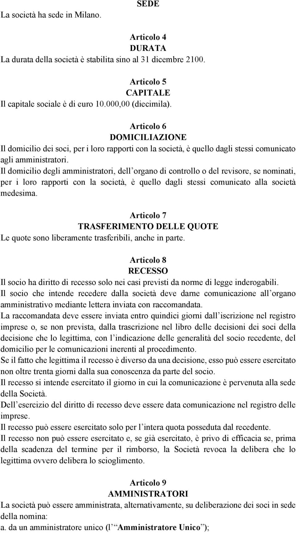 Il domicilio degli amministratori, dell organo di controllo o del revisore, se nominati, per i loro rapporti con la società, è quello dagli stessi comunicato alla società medesima.