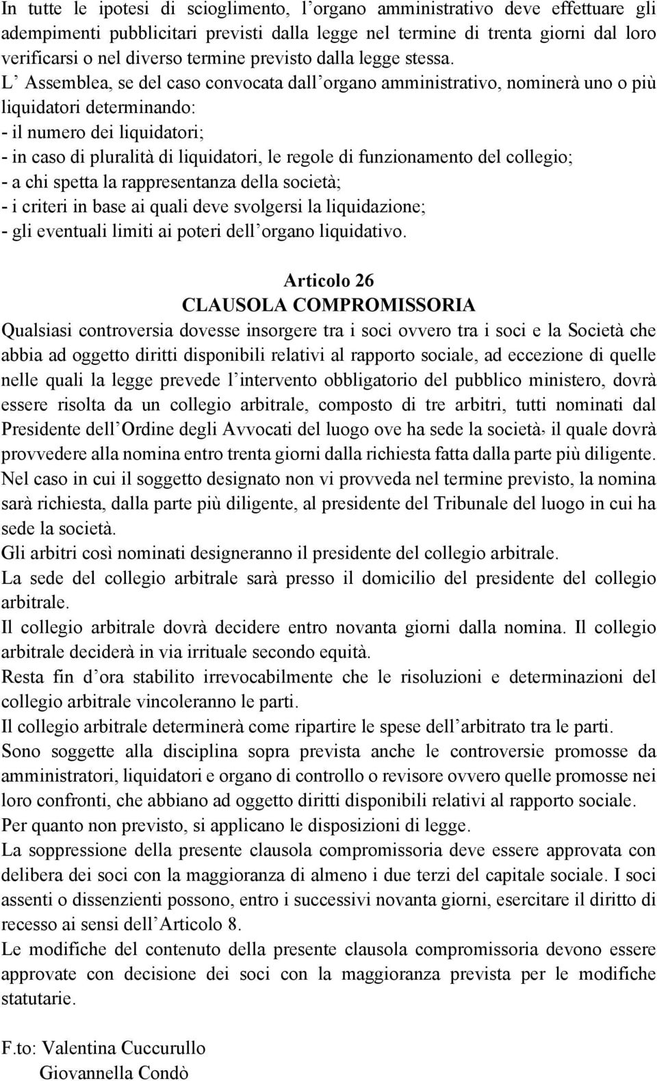 L Assemblea, se del caso convocata dall organo amministrativo, nominerà uno o più liquidatori determinando: - il numero dei liquidatori; - in caso di pluralità di liquidatori, le regole di