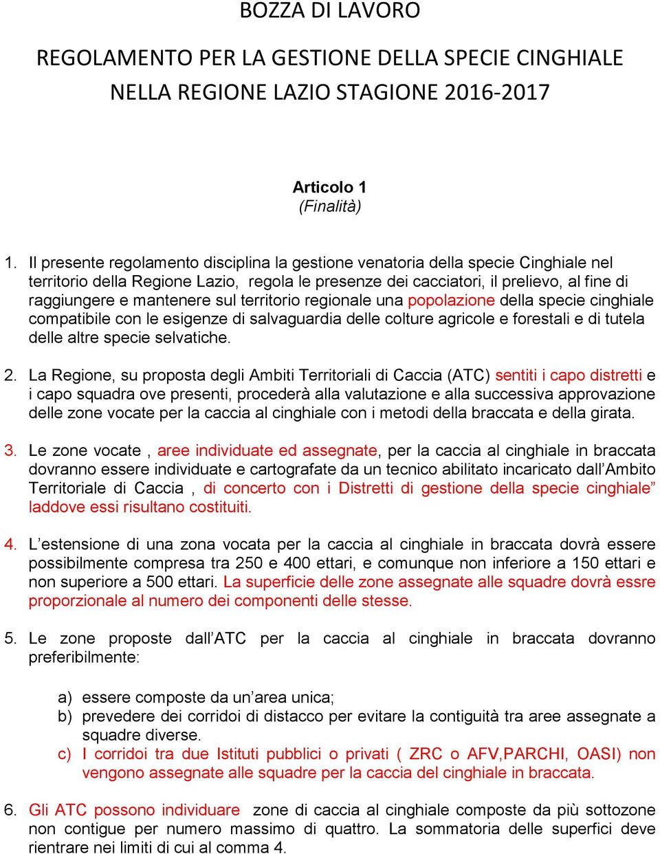 sul territorio regionale una popolazione della specie cinghiale compatibile con le esigenze di salvaguardia delle colture agricole e forestali e di tutela delle altre specie selvatiche. 2.