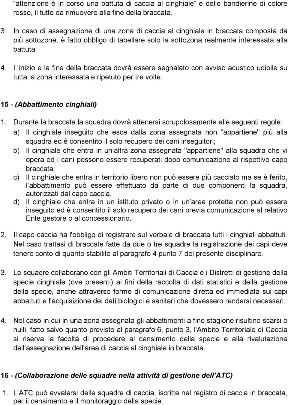 L inizio e la fine della braccata dovrà essere segnalato con avviso acustico udibile su tutta la zona interessata e ripetuto per tre volte. 15 - (Abbattimento cinghiali) 1.