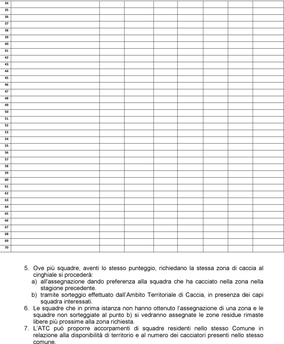 precedente. b) tramite sorteggio effettuato dall Ambito Territoriale di Caccia, in presenza dei capi squadra interessati. 6.