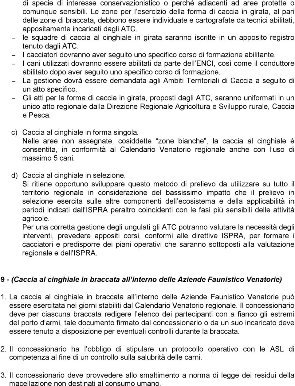 le squadre di caccia al cinghiale in girata saranno iscritte in un apposito registro tenuto dagli ATC. I cacciatori dovranno aver seguito uno specifico corso di formazione abilitante.