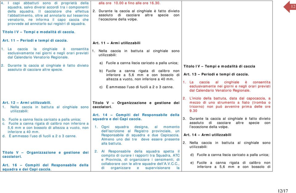 Titolo IV Tempi e modalità di caccia. alla ore 10.00 e fino alle ore 16.30. 2. Durante la caccia al cinghiale è fatto divieto assoluto di cacciare altre specie con l eccezione della volpe. 12 Art.