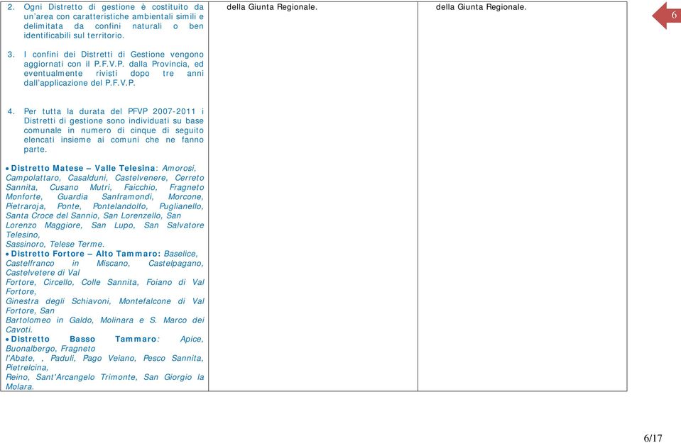 Per tutta la durata del PFVP 2007-2011 i Distretti di gestione sono individuati su base comunale in numero di cinque di seguito elencati insieme ai comuni che ne fanno parte.