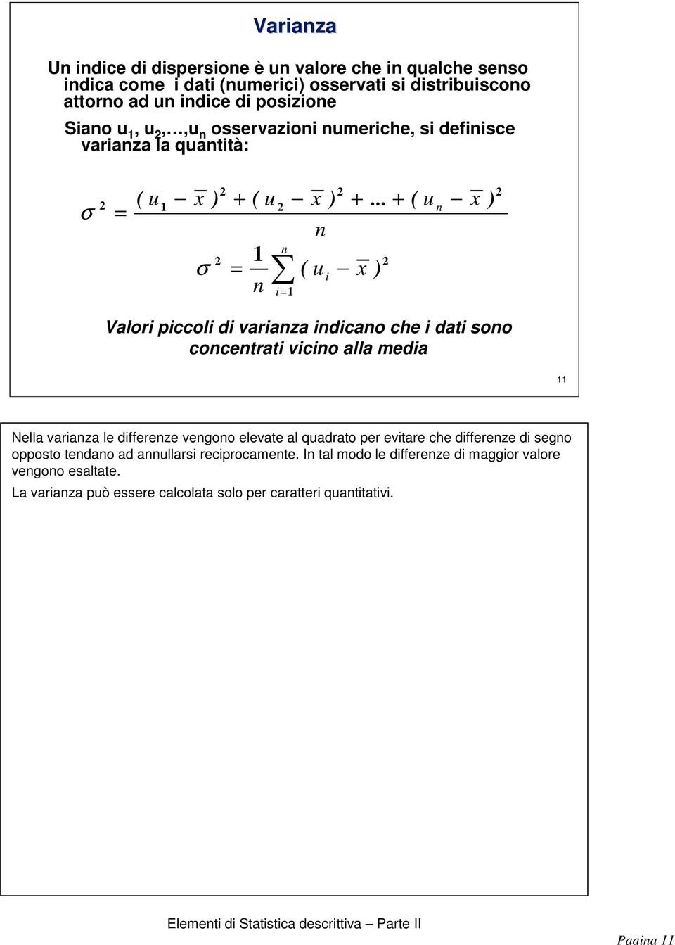 varaza le dffereze vegoo elevate al quadrato per evtare che dffereze d sego opposto tedao ad aullars recprocamete I tal modo le