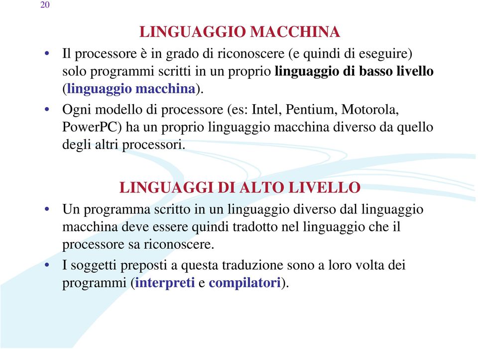 Ogni modello di processore (es: Intel, Pentium, Motorola, PowerPC) ha un proprio linguaggio macchina diverso da quello degli altri processori.