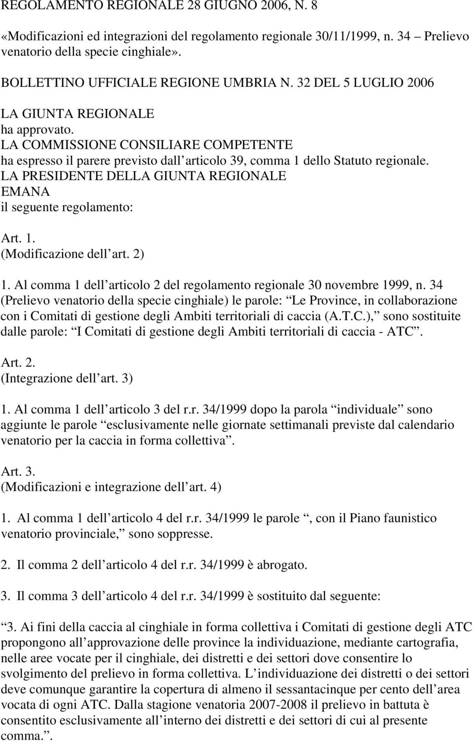 LA PRESIDENTE DELLA GIUNTA REGIONALE EMANA il seguente regolamento: Art. 1. (Modificazione dell art. 2) 1. Al comma 1 dell articolo 2 del regolamento regionale 30 novembre 1999, n.