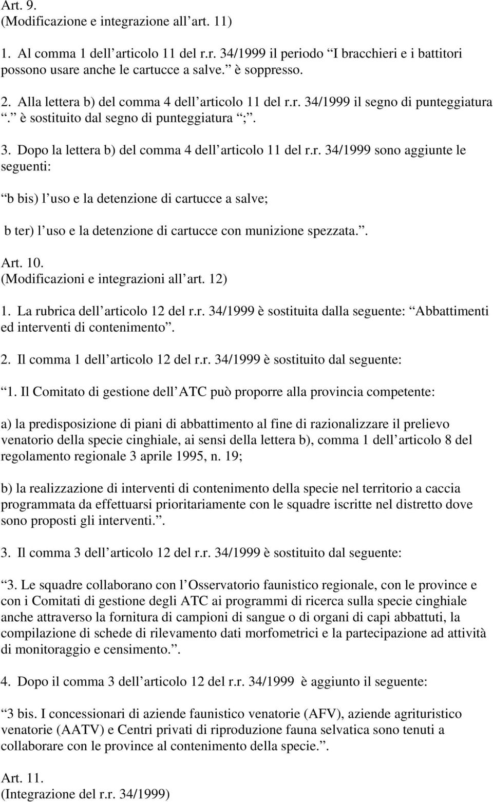 . Art. 10. (Modificazioni e integrazioni all art. 12) 1. La rubrica dell articolo 12 del r.r. 34/1999 è sostituita dalla seguente: Abbattimenti ed interventi di contenimento. 2.