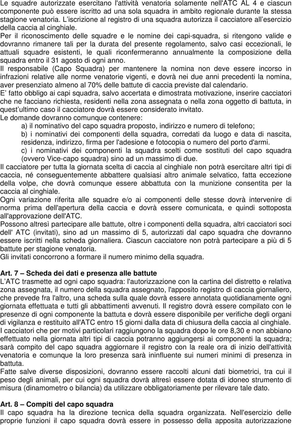 Per il riconoscimento delle squadre e le nomine dei capi-squadra, si ritengono valide e dovranno rimanere tali per la durata del presente regolamento, salvo casi eccezionali, le attuali squadre