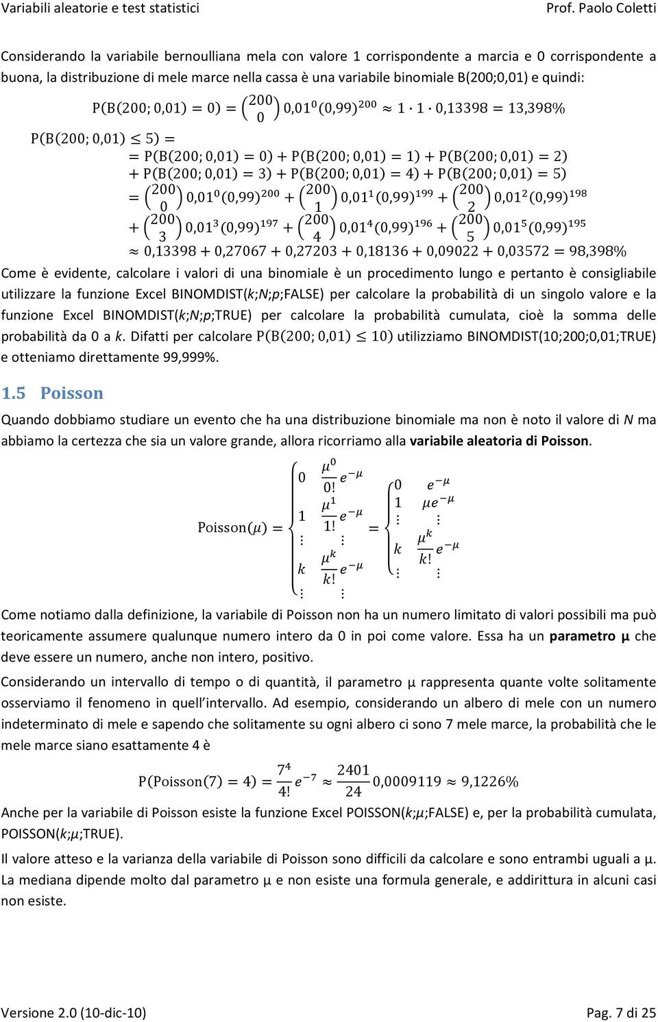 funzion Ecl BINOMDIST(k;N;p;FALSE) pr calcolar la probabilità di un singolo valor la funzion Ecl BINOMDIST(k;N;p;TRUE) pr calcolar la probabilità cumulata, cioè la somma dll probabilità da a k.