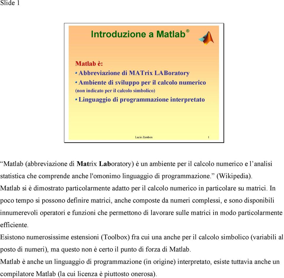 Matlab si è dimostrato particolarmente adatto per il calcolo numerico in particolare su matrici.