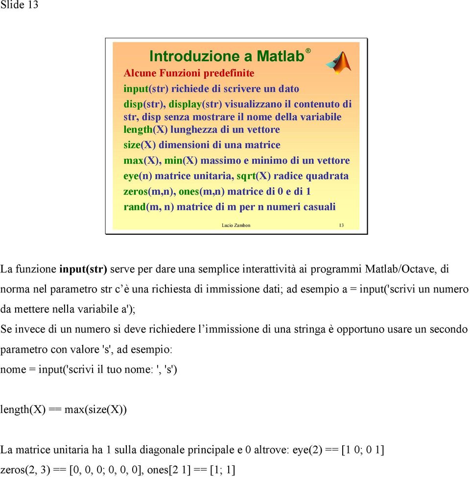 matrice di m per n numeri casuali 13 La funzione input(str) serve per dare una semplice interattività ai programmi Matlab/Octave, di norma nel parametro str c è una richiesta di immissione dati; ad