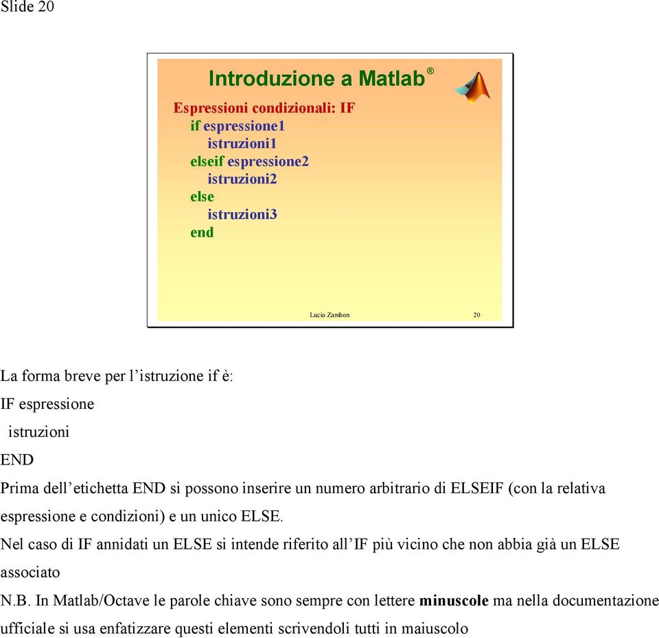 espressione e condizioni) e un unico ELSE. Nel caso di IF annidati un ELSE si inte riferito all IF più vicino che non abbia già un ELSE associato N.