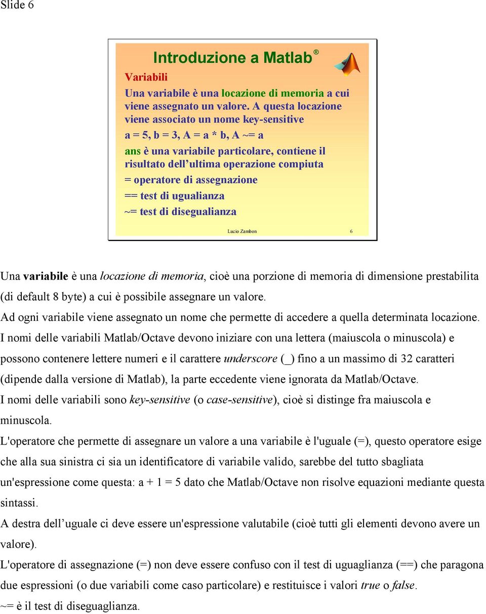 assegnazione == test di ugualianza ~= test di disegualianza 6 Una variabile è una locazione di memoria, cioè una porzione di memoria di dimensione prestabilita (di default 8 byte) a cui è possibile