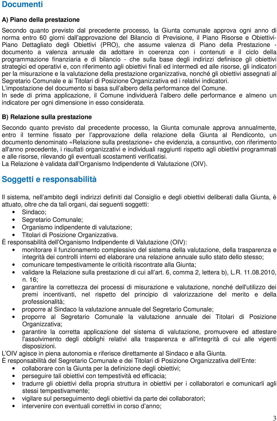 della programmazione finanziaria e di bilancio - che sulla base degli indirizzi definisce gli obiettivi strategici ed operativi e, con riferimento agli obiettivi finali ed intermedi ed alle risorse,