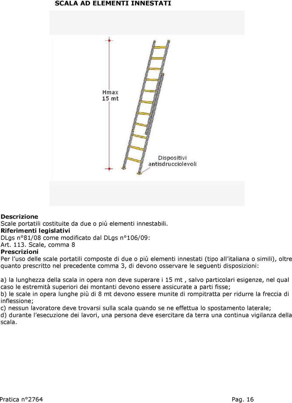 disposizioni: a) la lunghezza della scala in opera non deve superare i 15 mt, salvo particolari esigenze, nel qual caso le estremità superiori dei montanti devono essere assicurate a parti fisse; b)