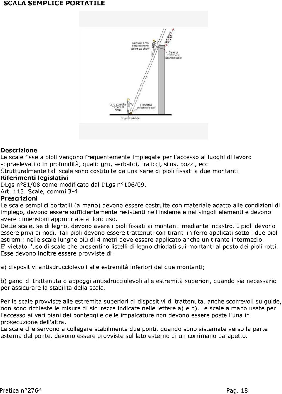 Scale, commi 3-4 Le scale semplici portatili (a mano) devono essere costruite con materiale adatto alle condizioni di impiego, devono essere sufficientemente resistenti nell'insieme e nei singoli