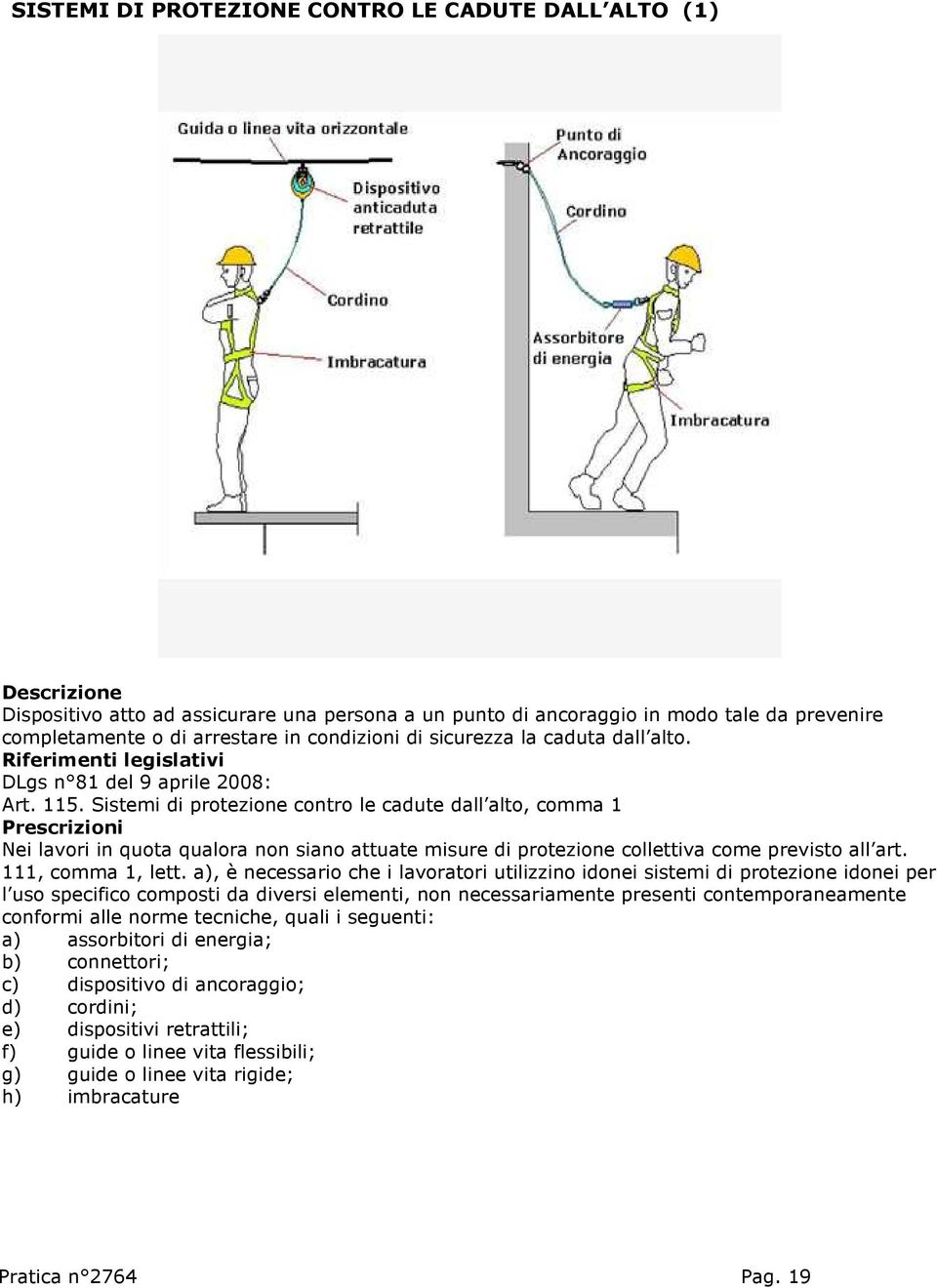 Sistemi di protezione contro le cadute dall alto, comma 1 Nei lavori in quota qualora non siano attuate misure di protezione collettiva come previsto all art. 111, comma 1, lett.