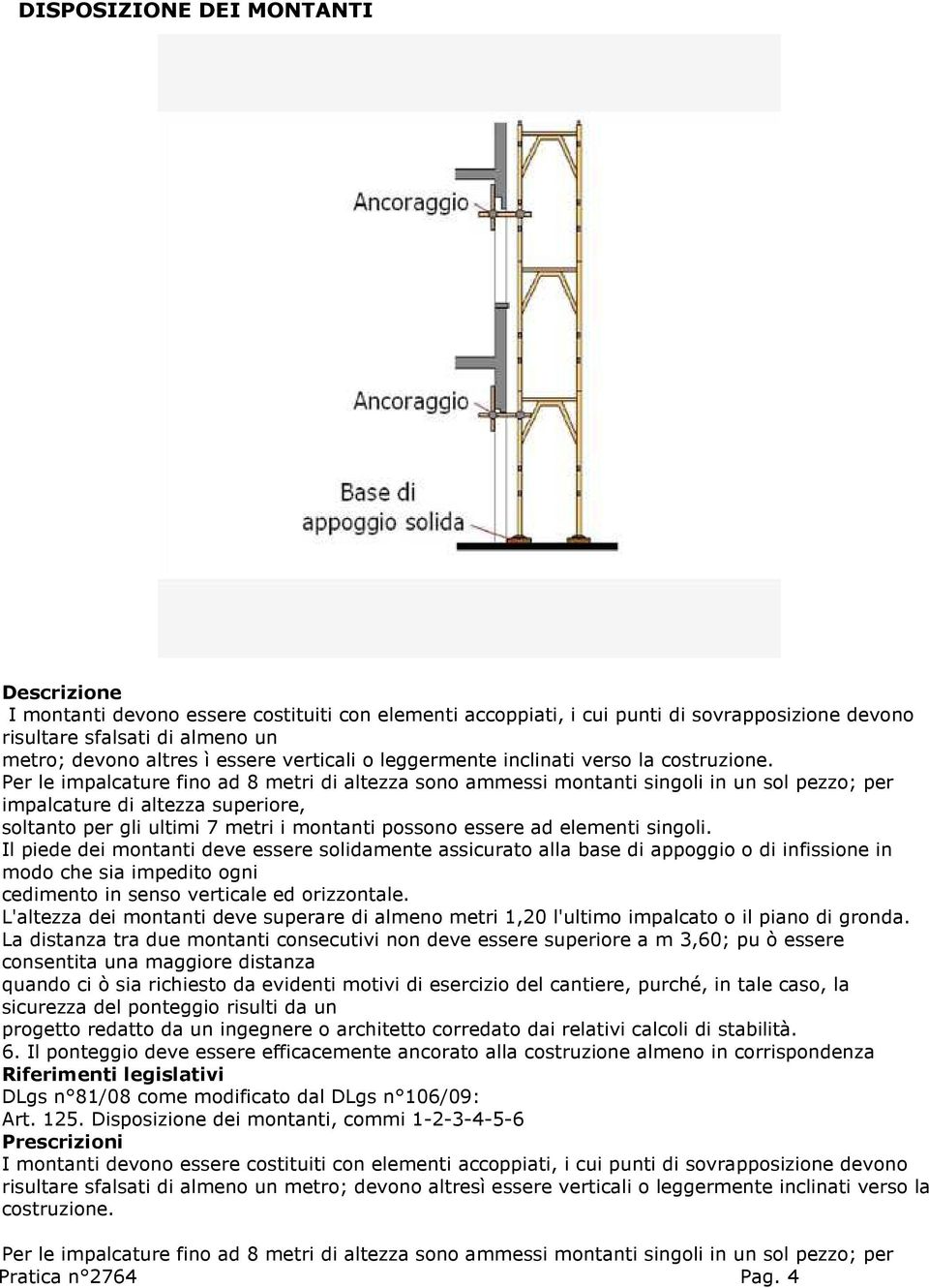 Per le impalcature fino ad 8 metri di altezza sono ammessi montanti singoli in un sol pezzo; per impalcature di altezza superiore, soltanto per gli ultimi 7 metri i montanti possono essere ad