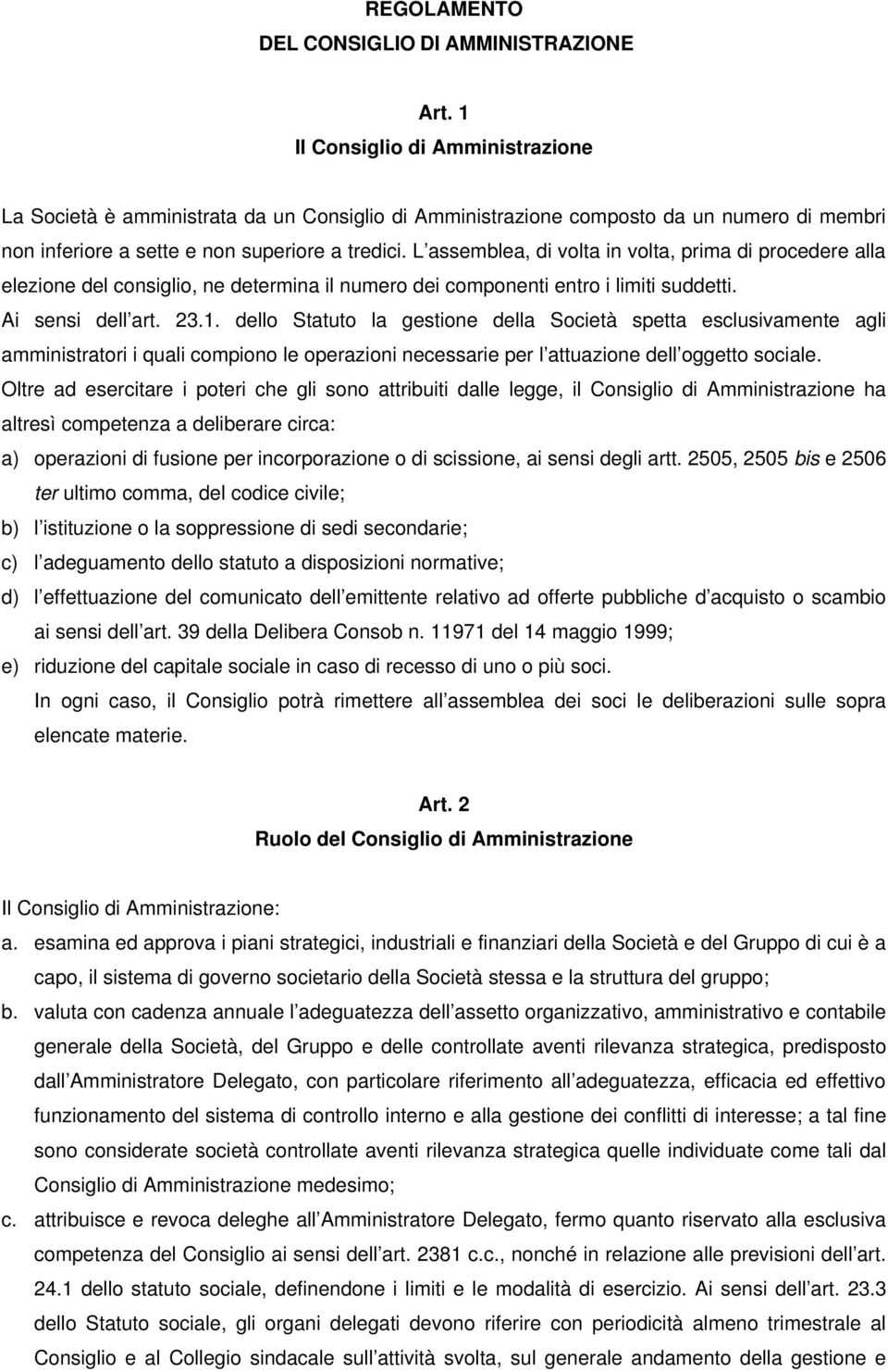 L assemblea, di volta in volta, prima di procedere alla elezione del consiglio, ne determina il numero dei componenti entro i limiti suddetti. Ai sensi dell art. 23.1.