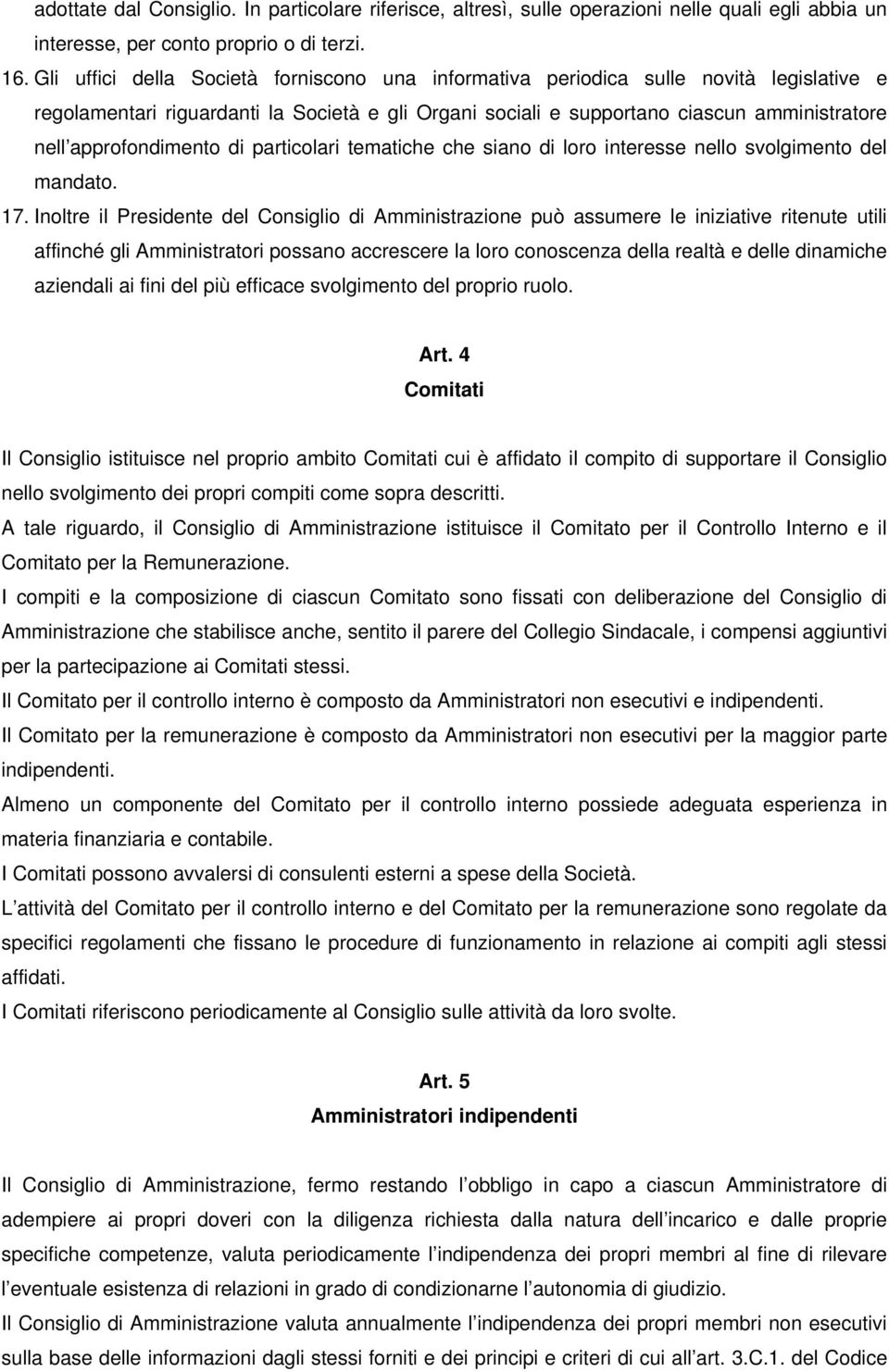 approfondimento di particolari tematiche che siano di loro interesse nello svolgimento del mandato. 17.