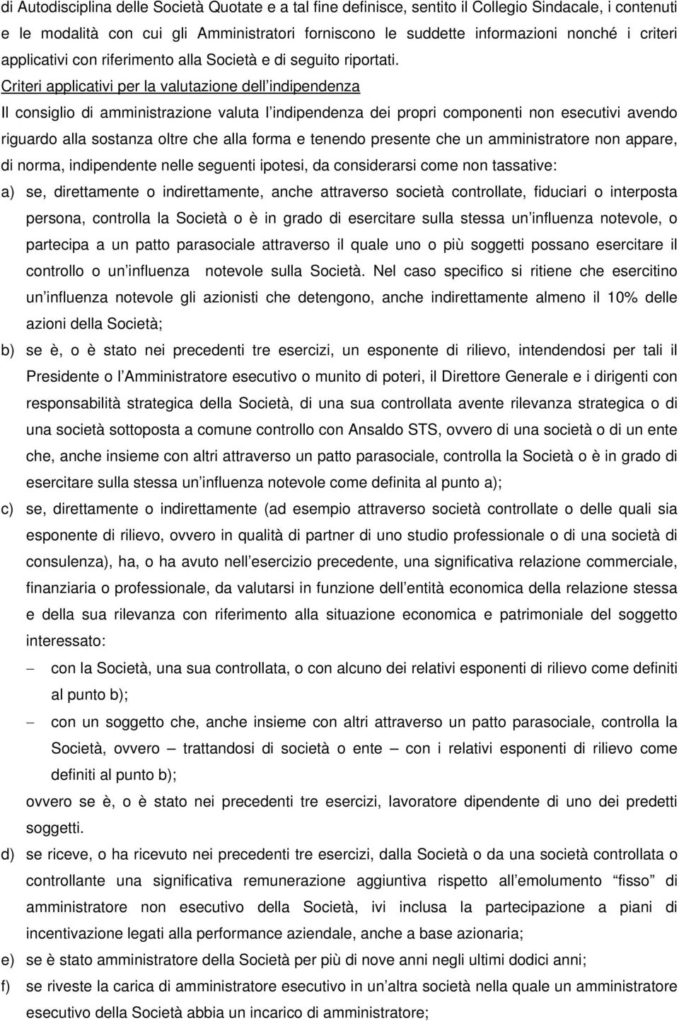 Criteri applicativi per la valutazione dell indipendenza Il consiglio di amministrazione valuta l indipendenza dei propri componenti non esecutivi avendo riguardo alla sostanza oltre che alla forma e