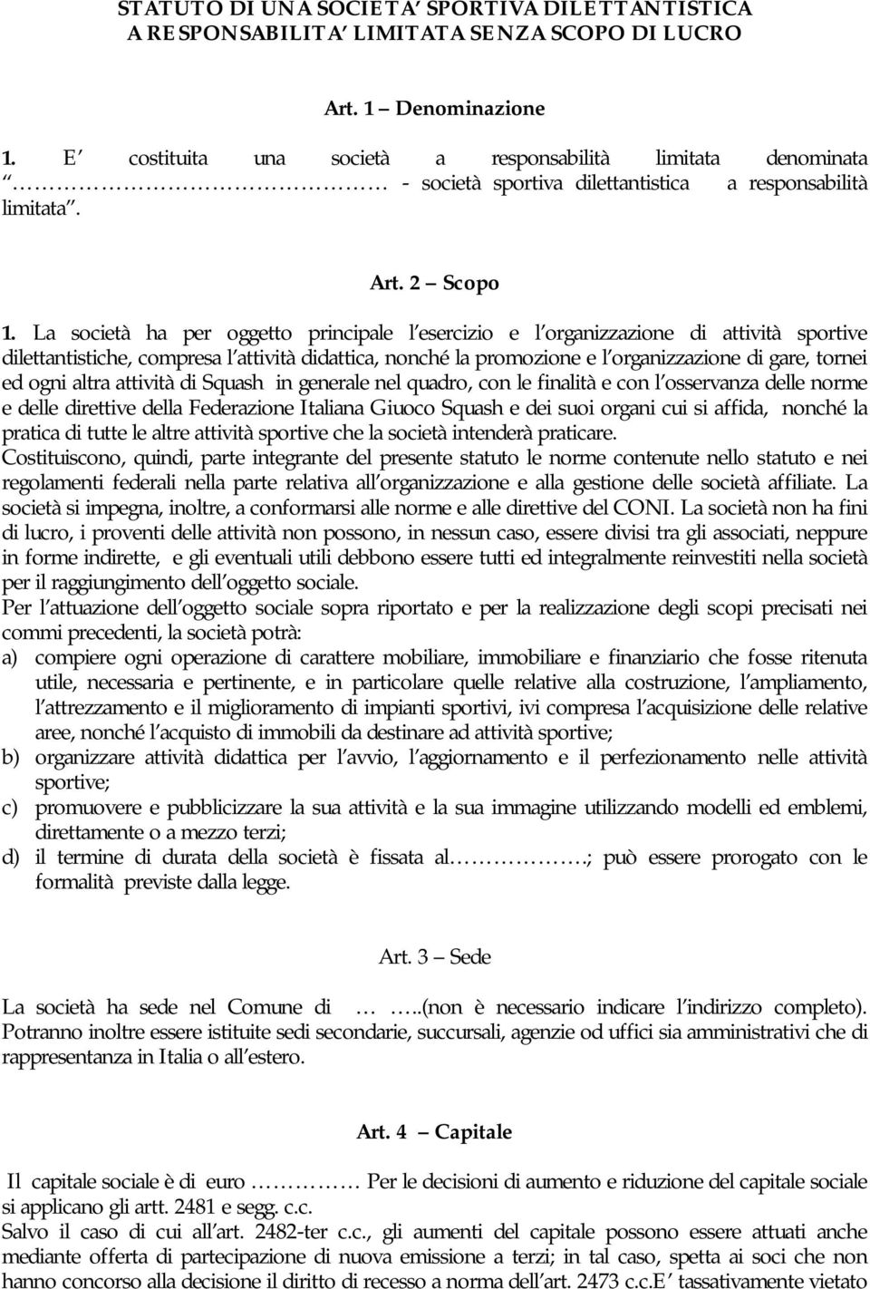 La società ha per oggetto principale l esercizio e l organizzazione di attività sportive dilettantistiche, compresa l attività didattica, nonché la promozione e l organizzazione di gare, tornei ed