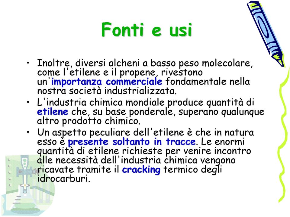 L'industria chimica mondiale produce quantità di etilene che, su base ponderale, superano qualunque altro prodotto chimico.