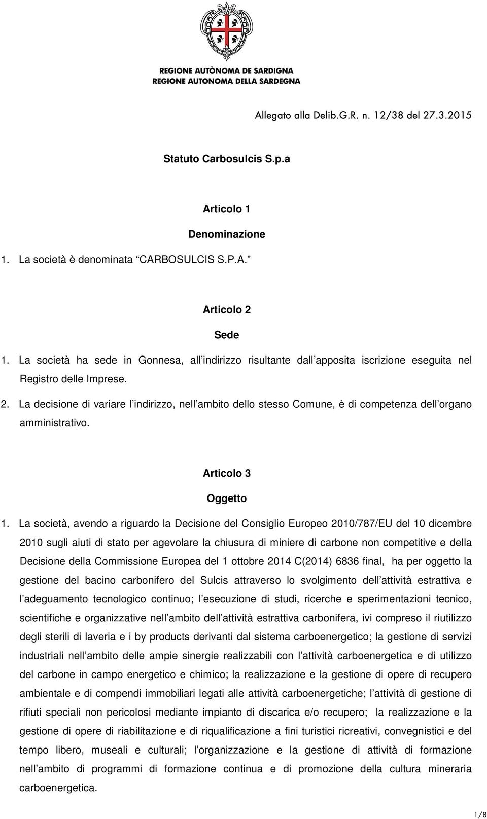 La decisione di variare l indirizzo, nell ambito dello stesso Comune, è di competenza dell organo amministrativo. Articolo 3 Oggetto 1.