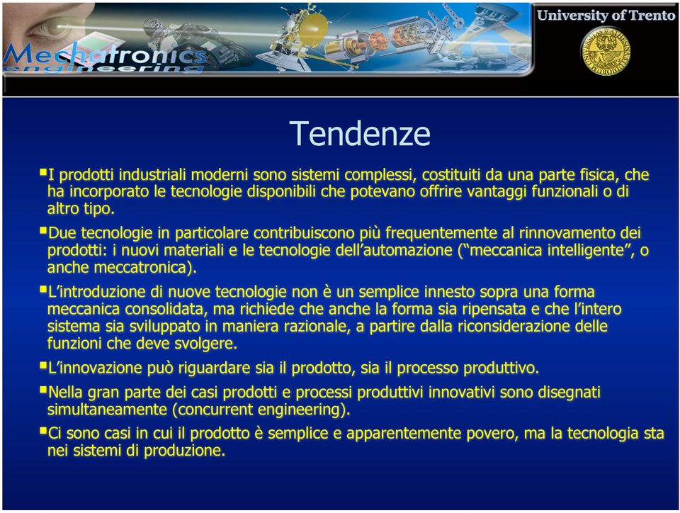 L introduzione di nuove tecnologie non è un semplice innesto sopra una forma meccanica consolidata, ma richiede che anche la forma sia ripensata e che l intero sistema sia sviluppato in maniera