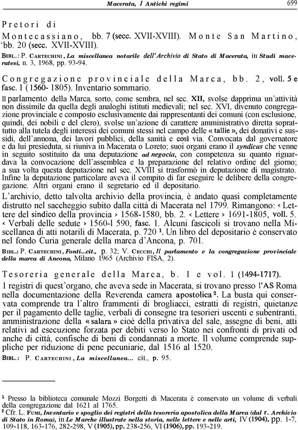 Inventario sommario. Il parlamento della Marca, sorto, come sembra, nel sec. X11, svolse dapprima un attività non dissimile da quella degli analoghi istituti medievali; nel sec.